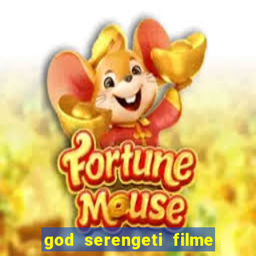 god serengeti filme completo dublado